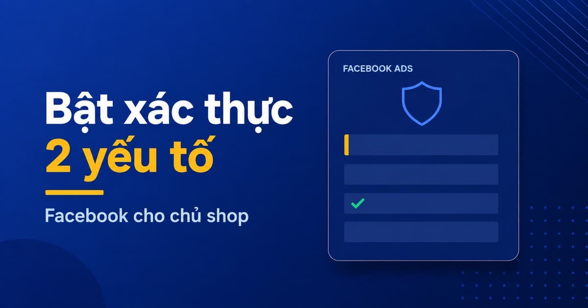 Bật xác thực 2 yếu tố Facebook 2026: đường vào và phương thức nên chọn