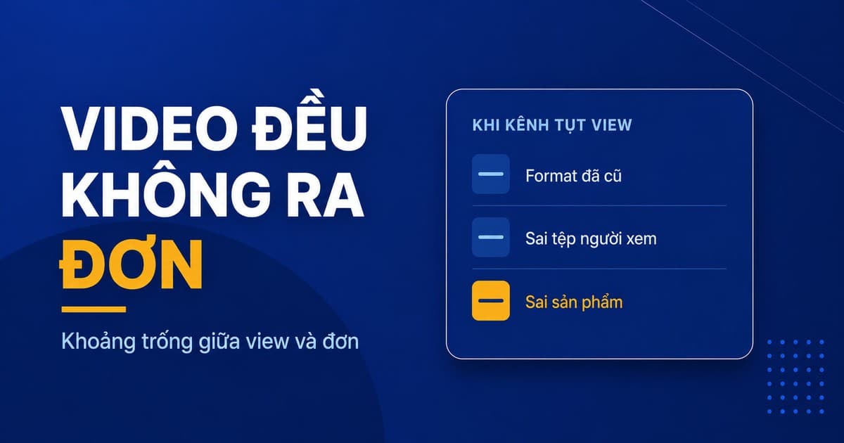 Video đều mà không ra đơn 2026: khoảng trống giữa view và đơn